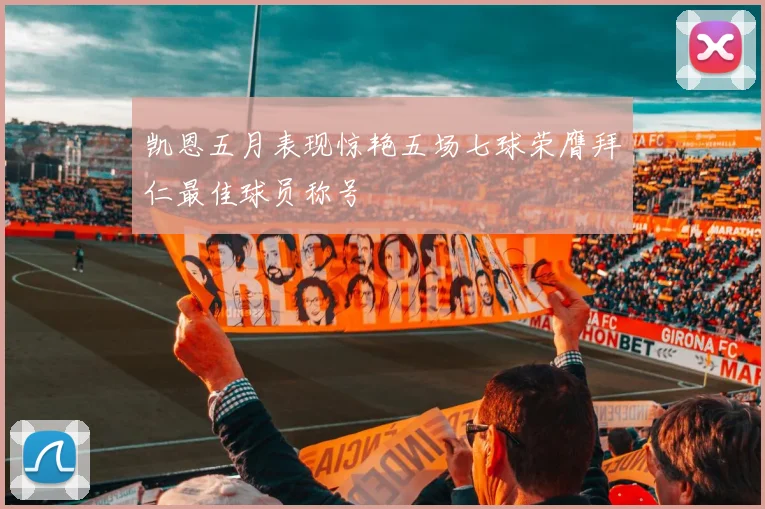 凯恩五月表现惊艳五场七球荣膺拜仁最佳球员称号